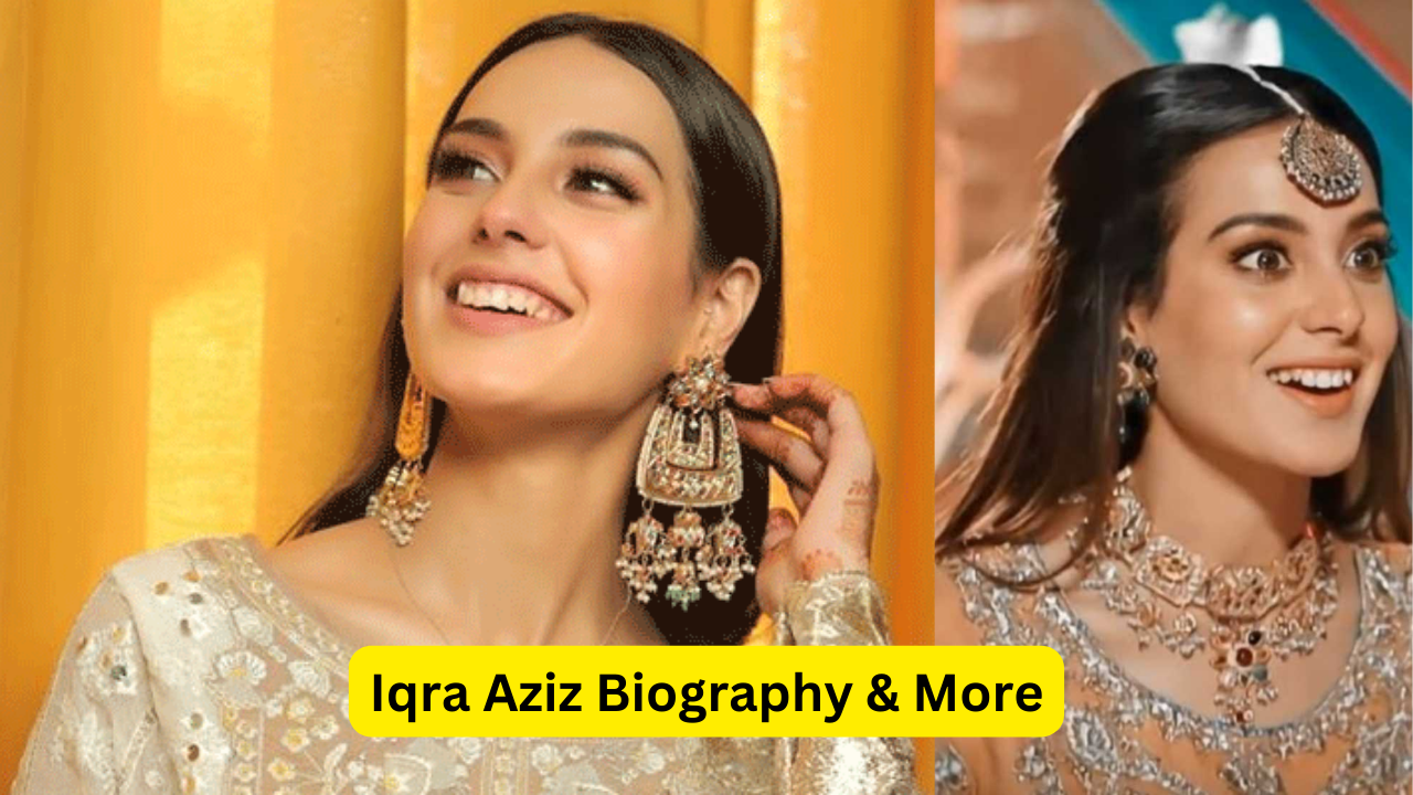 Iqra Aziz Biography, Age, Family & More