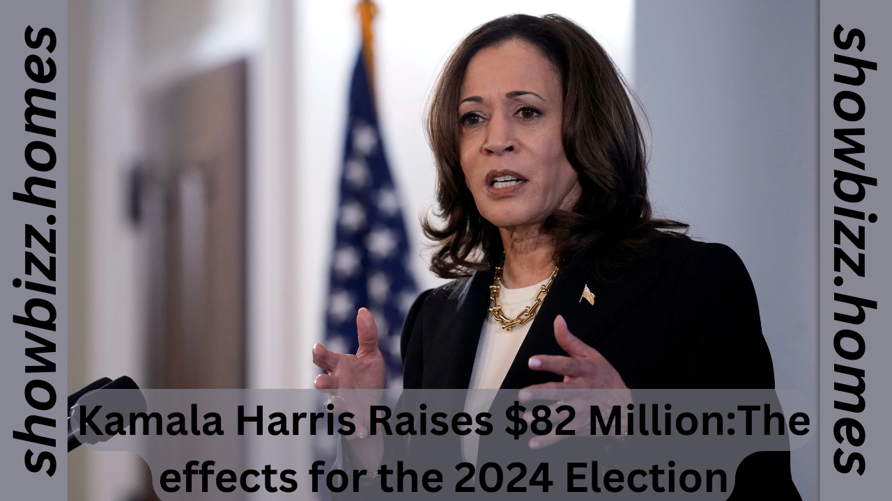 Kamala Harris Raises $82 Million:The effects for the 2024 Election